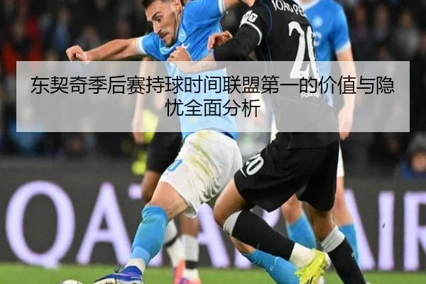 东契奇季后赛持球时间联盟第一的价值与隐忧全面分析