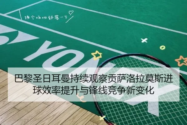 巴黎圣日耳曼持续观察贡萨洛拉莫斯进球效率提升与锋线竞争新变化