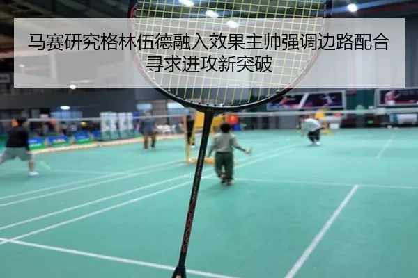 马赛研究格林伍德融入效果主帅强调边路配合寻求进攻新突破